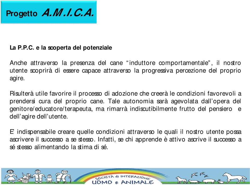 percezione del proprio agire. Risulterà utile favorire il processo di adozione che creerà le condizioni favorevoli a prendersi cura del proprio cane.