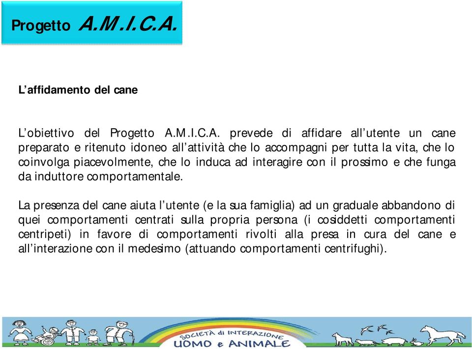 prevede di affidare all utente un cane preparato e ritenuto idoneo all attività che lo accompagni per tutta la vita, che lo coinvolga piacevolmente,