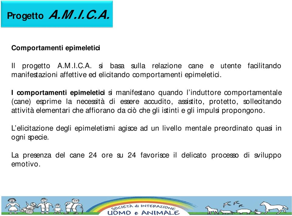 I comportamenti epimeletici si manifestano quando l induttore comportamentale (cane) esprime la necessità di essere accudito, assistito, protetto,