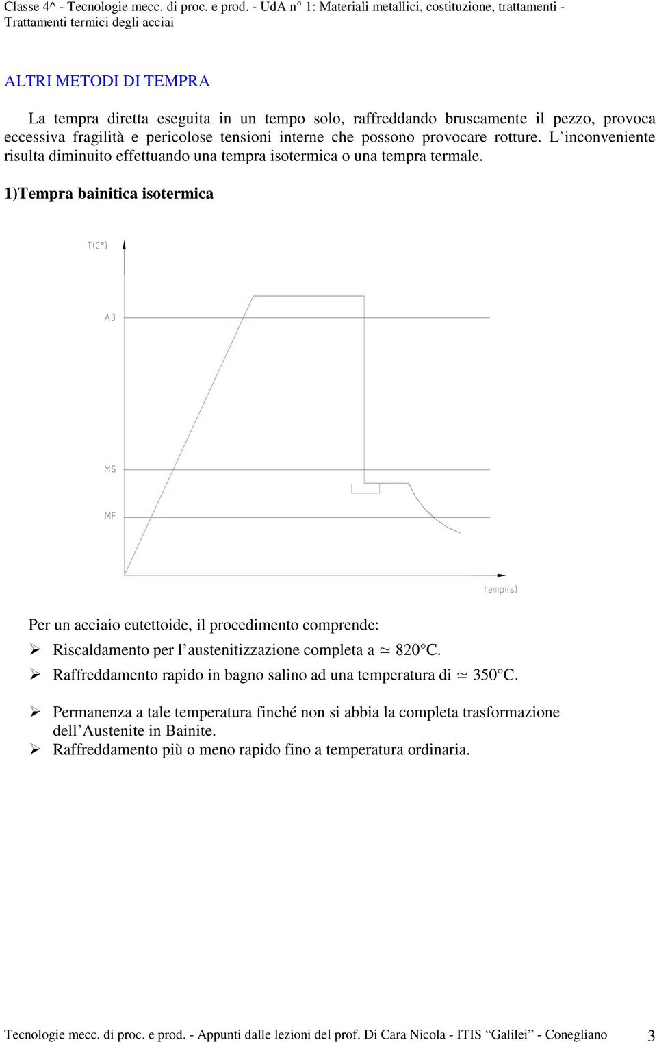 1)Tempra bainitica isotermica Per un acciaio eutettoide, il procedimento comprende: Riscaldamento per l austenitizzazione completa a 820 C.