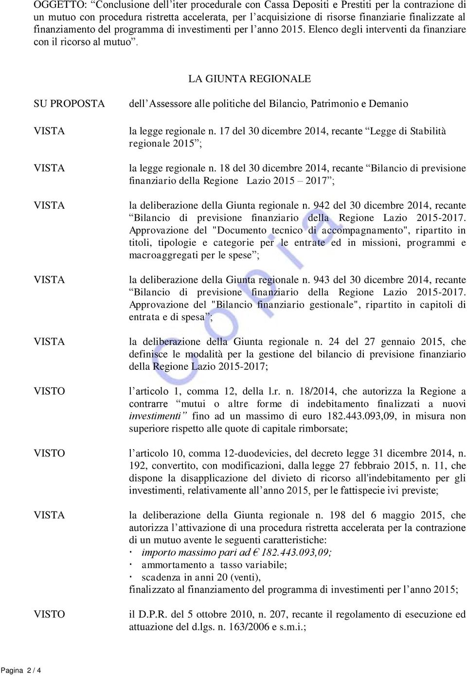 LA GIUNTA REGIONALE SU PROPOSTA VISTO dell Assessore alle politiche del Bilancio, Patrimonio e Demanio la legge regionale n.