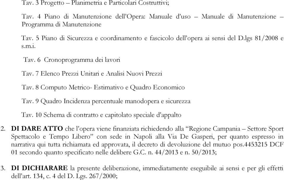 8 Computo Metrico- Estimativo e Quadro Economico Tav. 9 Quadro Incidenza percentuale manodopera e sicurezza Tav. 10 Schema di contratto e capitolato speciale d appalto 2.