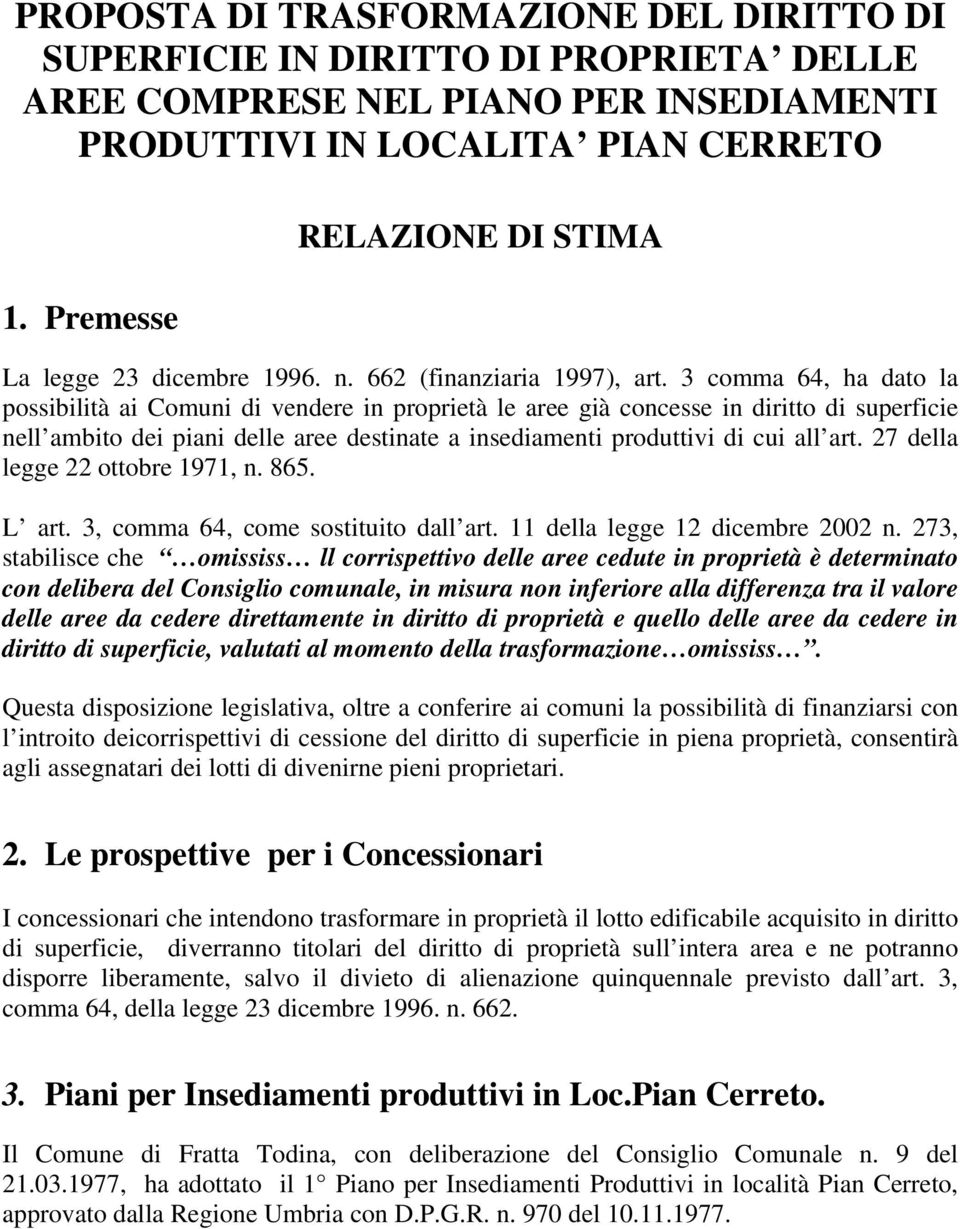 3 comma 64, ha dato la possibilità ai Comuni di vendere in proprietà le aree già concesse in diritto di superficie nell ambito dei piani delle aree destinate a insediamenti produttivi di cui all art.