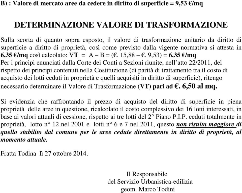 9,53) = 6,35 /mq Per i principi enunciati dalla Corte dei Conti a Sezioni riunite, nell atto 22/2011, del rispetto dei principi contenuti nella Costituzione (di parità di trattamento tra il costo di