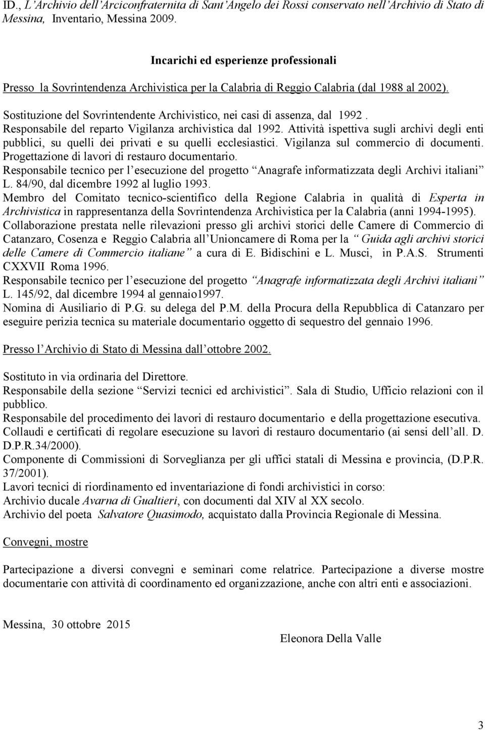 Sostituzione del Sovrintendente Archivistico, nei casi di assenza, dal 1992. Responsabile del reparto Vigilanza archivistica dal 1992.