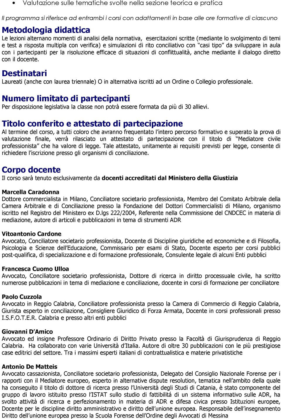 da sviluppare in aula con i partecipanti per la risoluzione efficace di situazioni di conflittualità, anche mediante il dialogo diretto con il docente.