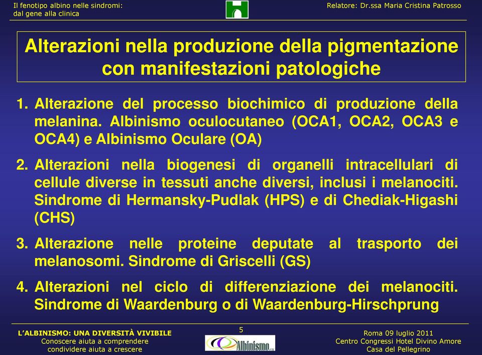 Alterazioni nella biogenesi di organelli intracellulari di cellule diverse in tessuti anche diversi, inclusi i melanociti.