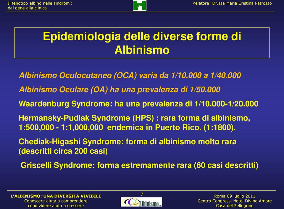 000 Hermansky-Pudlak Syndrome (HPS) : rara forma di albinismo, 1:500,000-1:1,000,000 endemica in Puerto Rico. (1:1800).