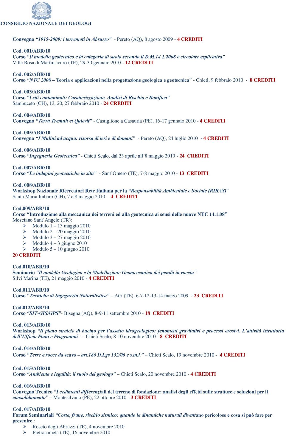 002/ABR/10 Corso NTC 2008 Teoria e applicazioni nella progettazione geologica e geotecnica - Chieti, 9 febbraio 2010-8 CREDITI Cod.