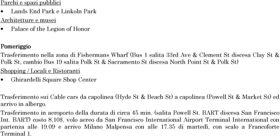 Beach St ) a capolinea (Powell St & Market St) ed arrivo in albergo. Trasferimento in aeroporto della durata di circa 45 min. (salita Powell St. BART discesa San Francisco Int.