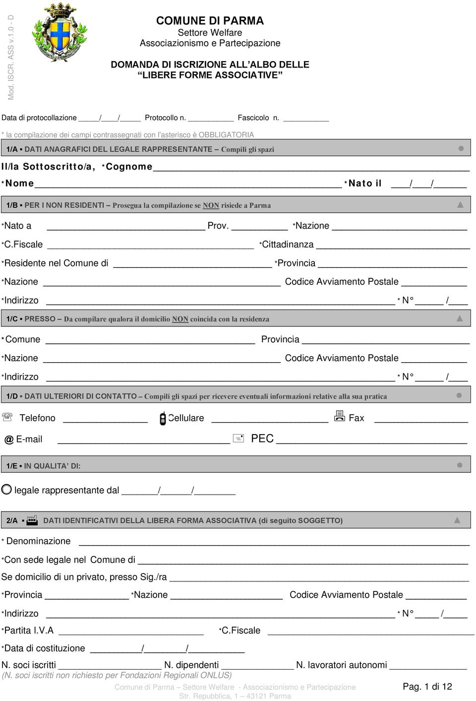 * la compilazione dei campi contrassegnati con l asterisco è OBBLIGATORIA 1/A DATI ANAGRAFICI DEL LEGALE RAPPRESENTANTE Compili gli spazi Il/la Sottoscritto/a, *Cognome *Nome *Nato il / / 1/B PER I