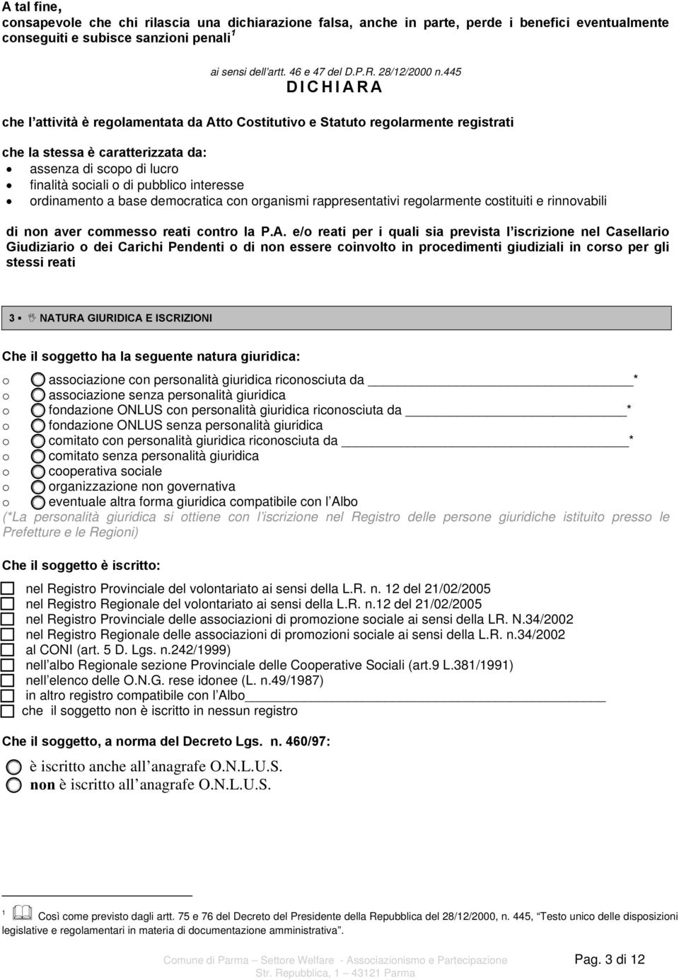 445 DICHIARA che l attività è regolamentata da Atto Costitutivo e Statuto regolarmente registrati che la stessa è caratterizzata da: assenza di scopo di lucro finalità sociali o di pubblico interesse