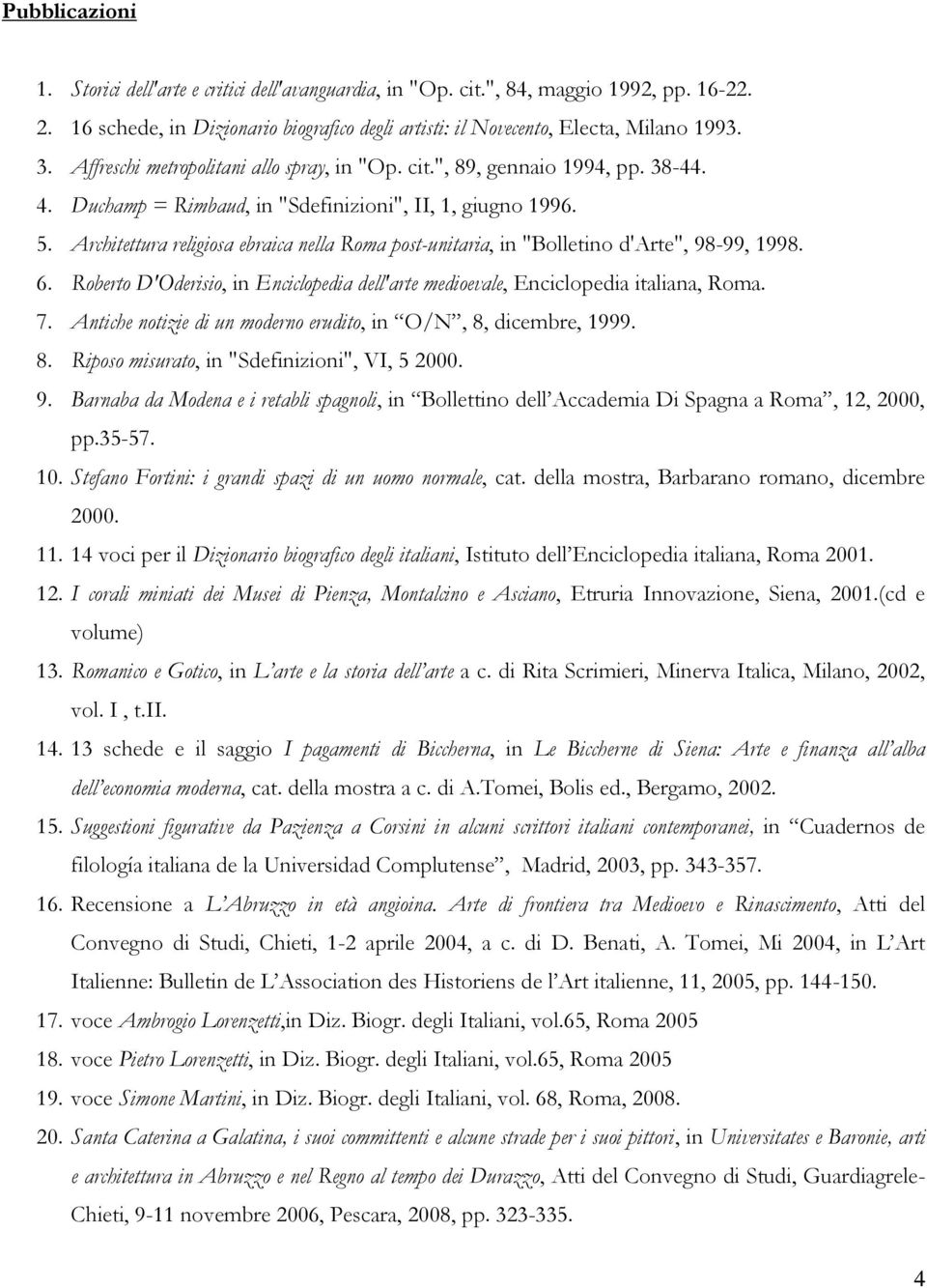 Architettura religiosa ebraica nella Roma post-unitaria, in "Bolletino d'arte", 98-99, 1998. 6. Roberto D'Oderisio, in Enciclopedia dell'arte medioevale, Enciclopedia italiana, Roma. 7.