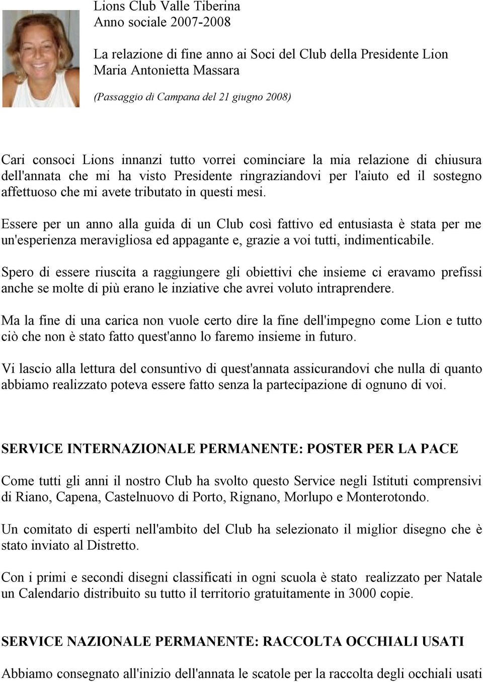 Essere per un anno alla guida di un Club così fattivo ed entusiasta è stata per me un'esperienza meravigliosa ed appagante e, grazie a voi tutti, indimenticabile.