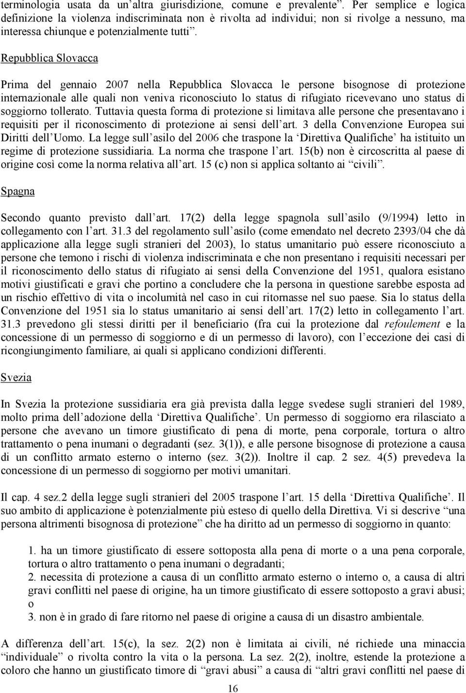 Repubblica Slovacca Prima del gennaio 2007 nella Repubblica Slovacca le persone bisognose di protezione internazionale alle quali non veniva riconosciuto lo status di rifugiato ricevevano uno status