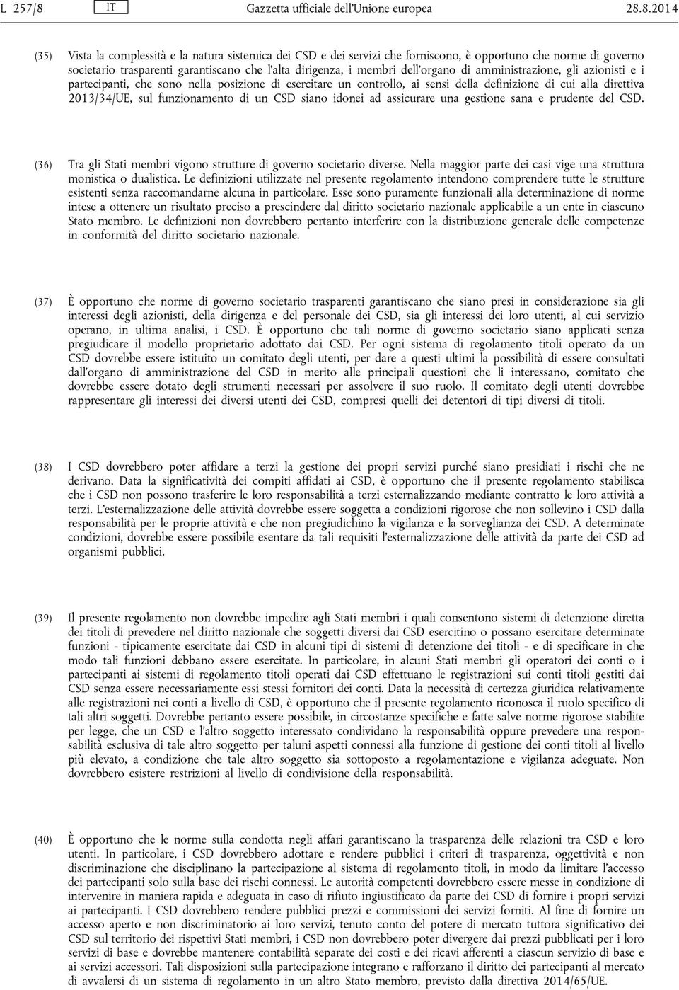 8.2014 (35) Vista la complessità e la natura sistemica dei CSD e dei servizi che forniscono, è opportuno che norme di governo societario trasparenti garantiscano che l alta dirigenza, i membri dell