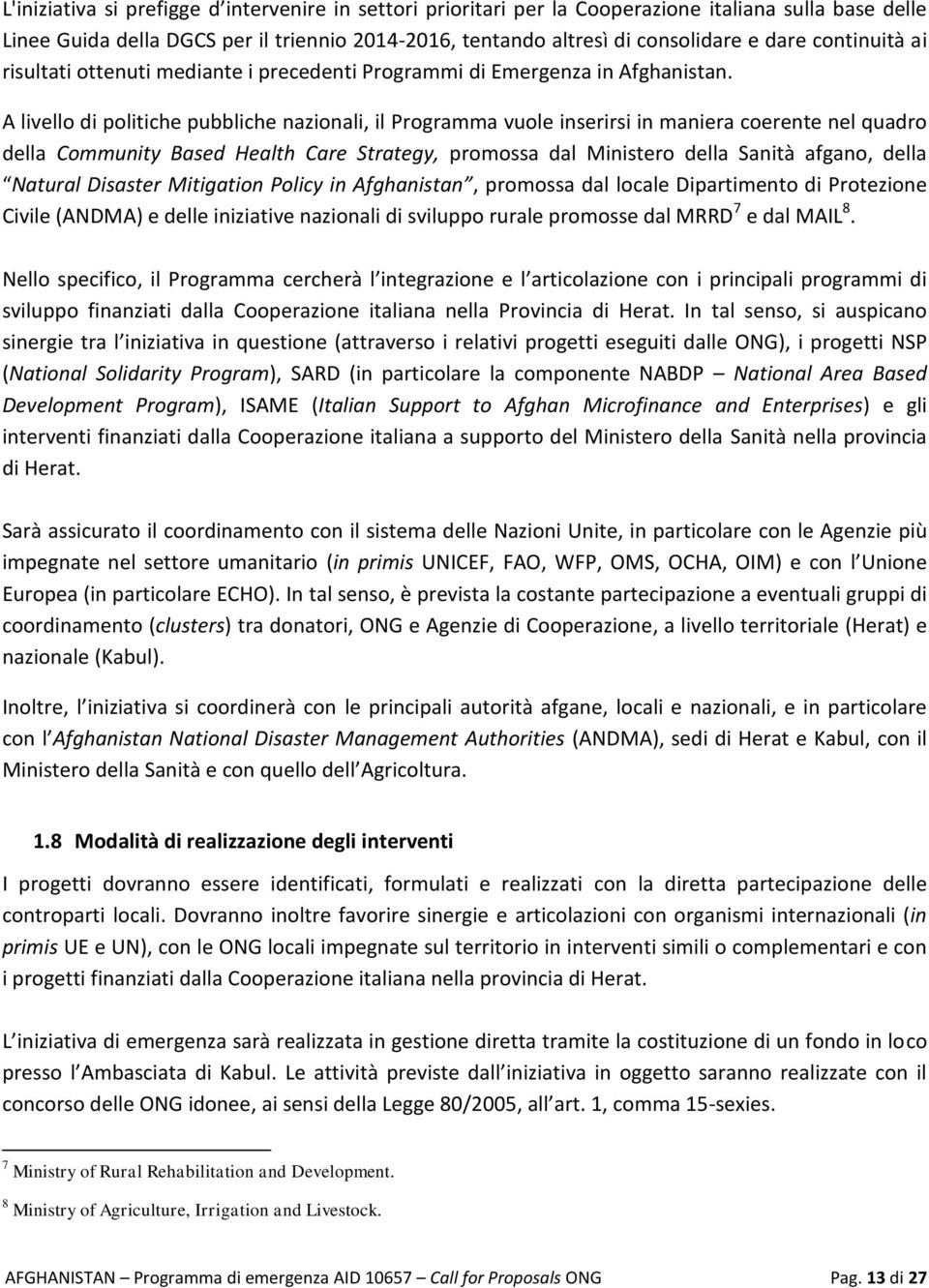 A livello di politiche pubbliche nazionali, il Programma vuole inserirsi in maniera coerente nel quadro della Community Based Health Care Strategy, promossa dal Ministero della Sanità afgano, della