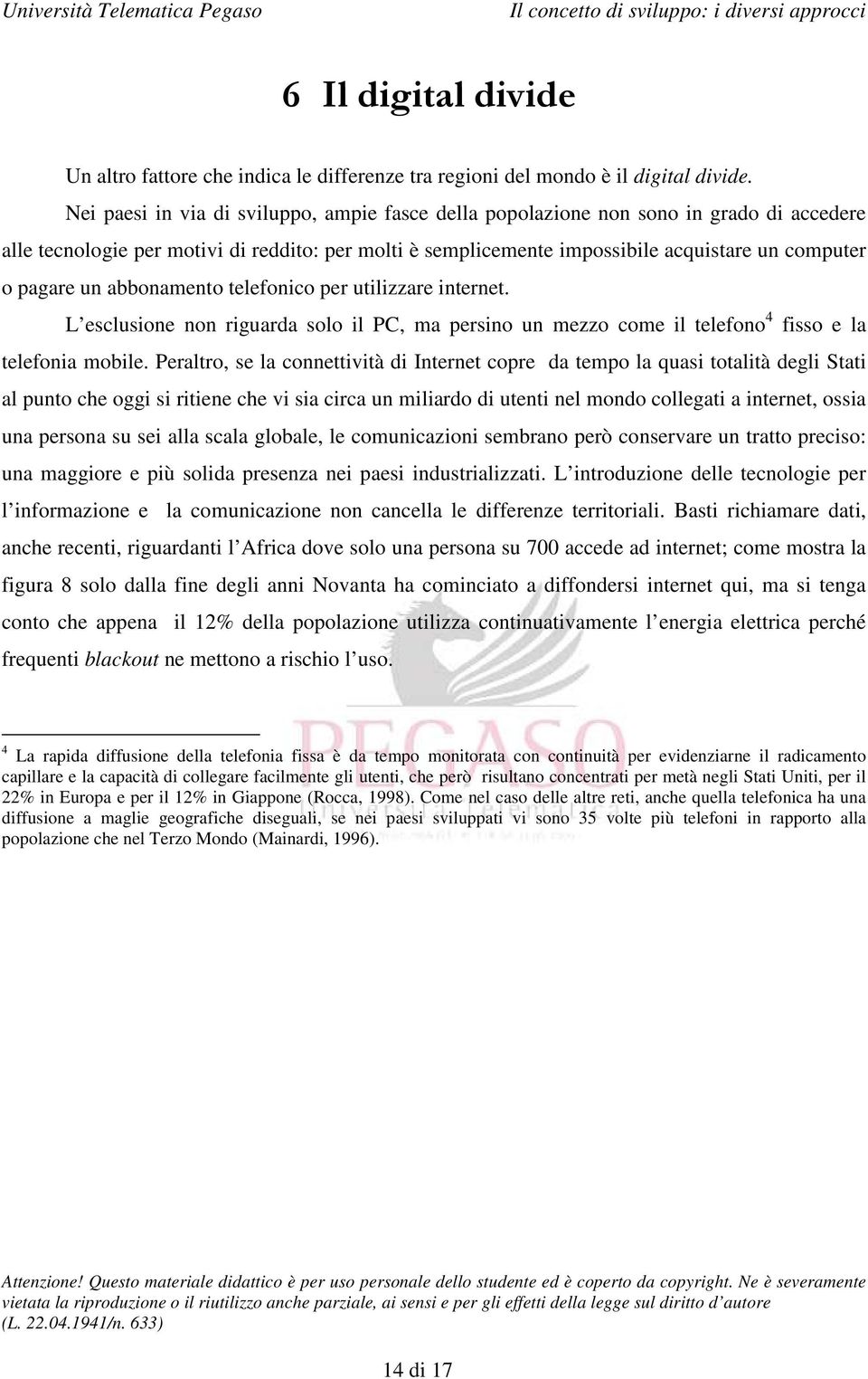 un abbonamento telefonico per utilizzare internet. L esclusione non riguarda solo il PC, ma persino un mezzo come il telefono 4 fisso e la telefonia mobile.