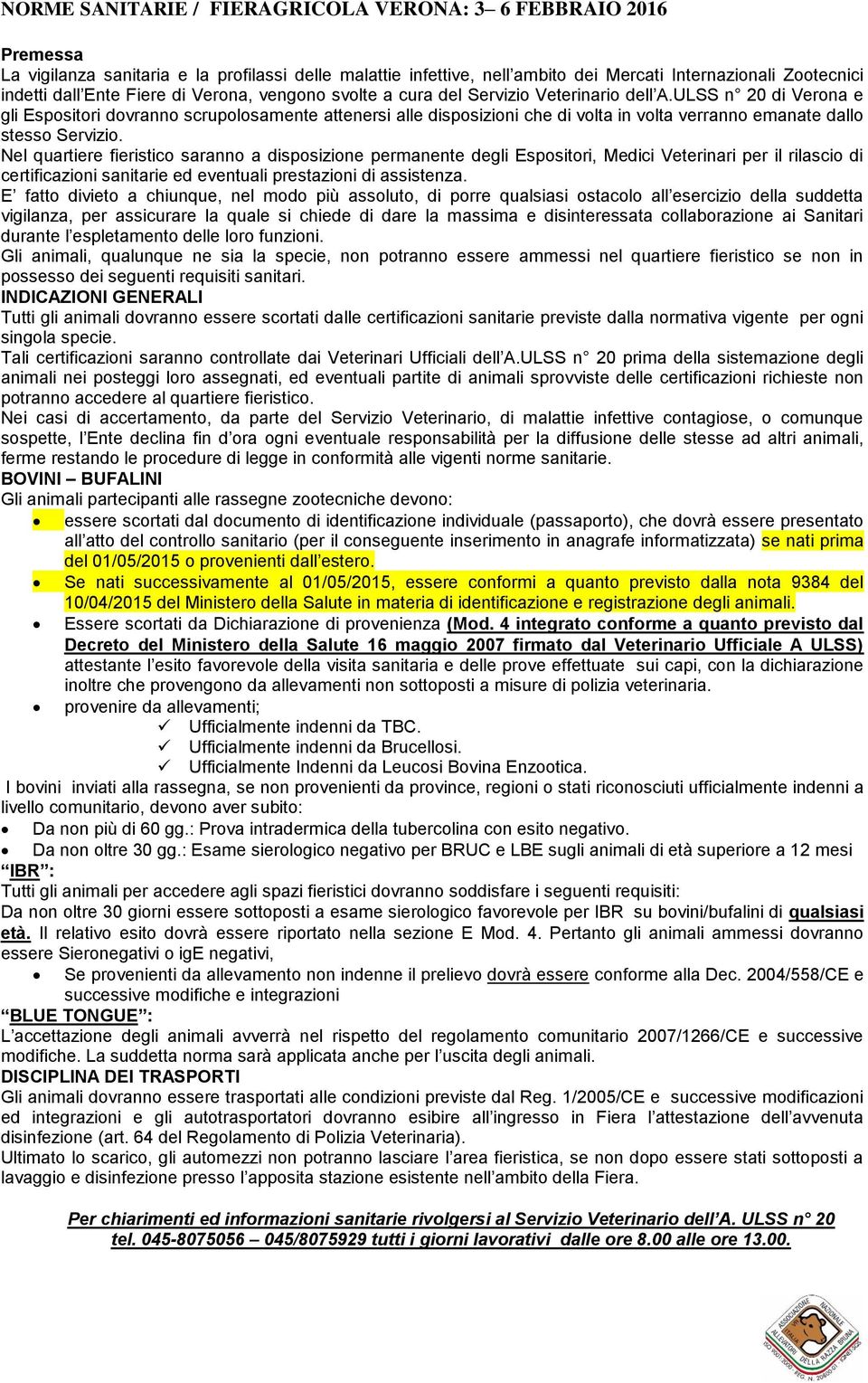 ULSS n 20 di Verona e gli Espositori dovranno scrupolosamente attenersi alle disposizioni che di volta in volta verranno emanate dallo stesso Servizio.