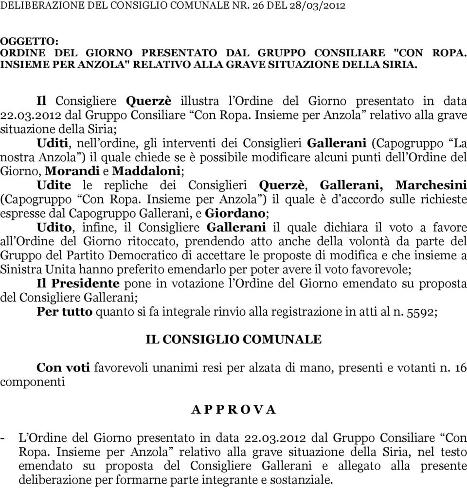 Insieme per Anzola relativo alla grave situazione della iria; Uditi, nell ordine, gli interventi dei Consiglieri Gallerani (Capogruppo La nostra Anzola ) il quale chiede se è possibile modificare