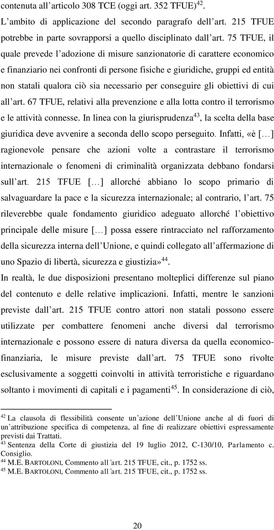 necessario per conseguire gli obiettivi di cui all art. 67 TFUE, relativi alla prevenzione e alla lotta contro il terrorismo e le attività connesse.