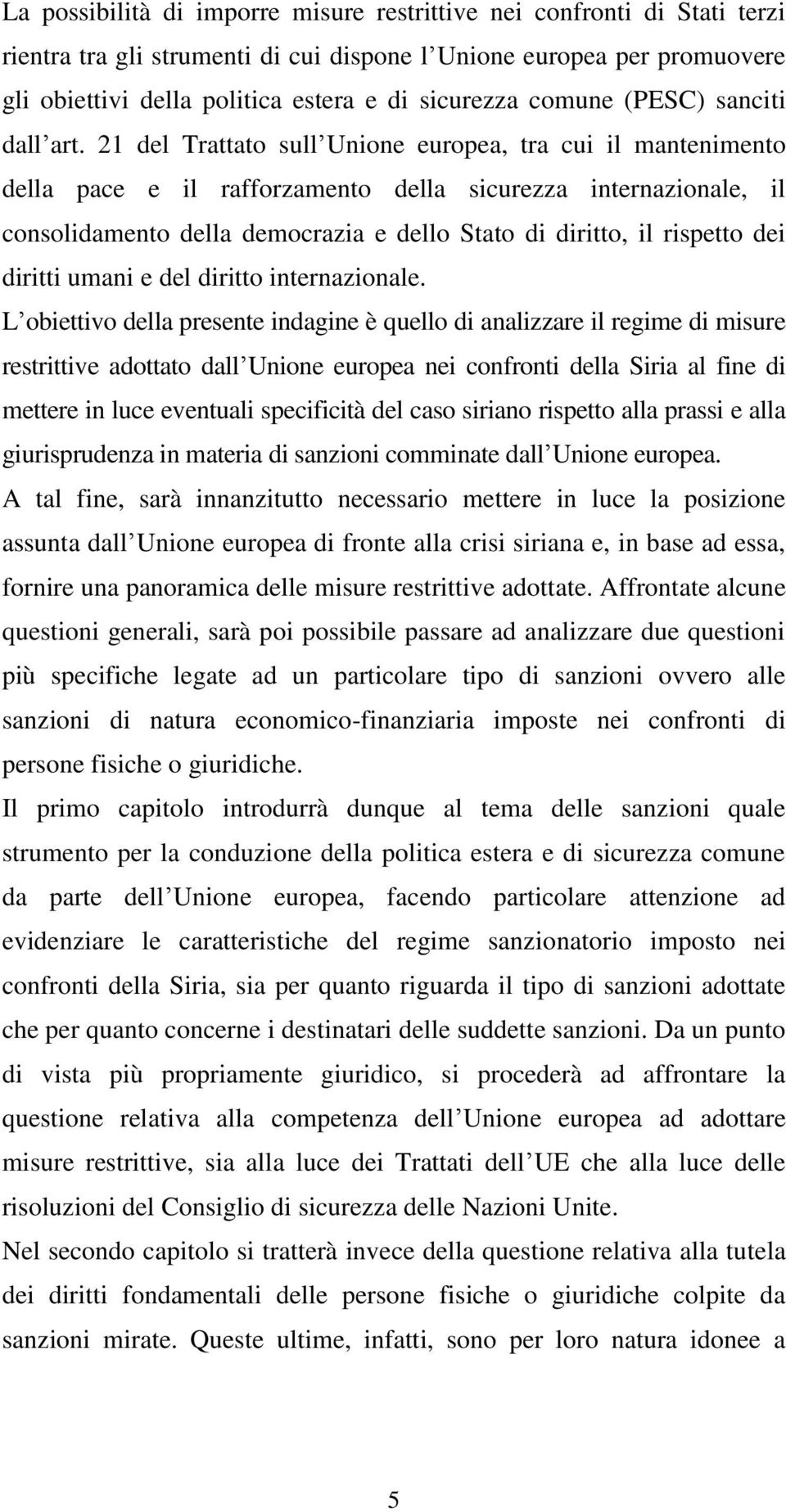 21 del Trattato sull Unione europea, tra cui il mantenimento della pace e il rafforzamento della sicurezza internazionale, il consolidamento della democrazia e dello Stato di diritto, il rispetto dei