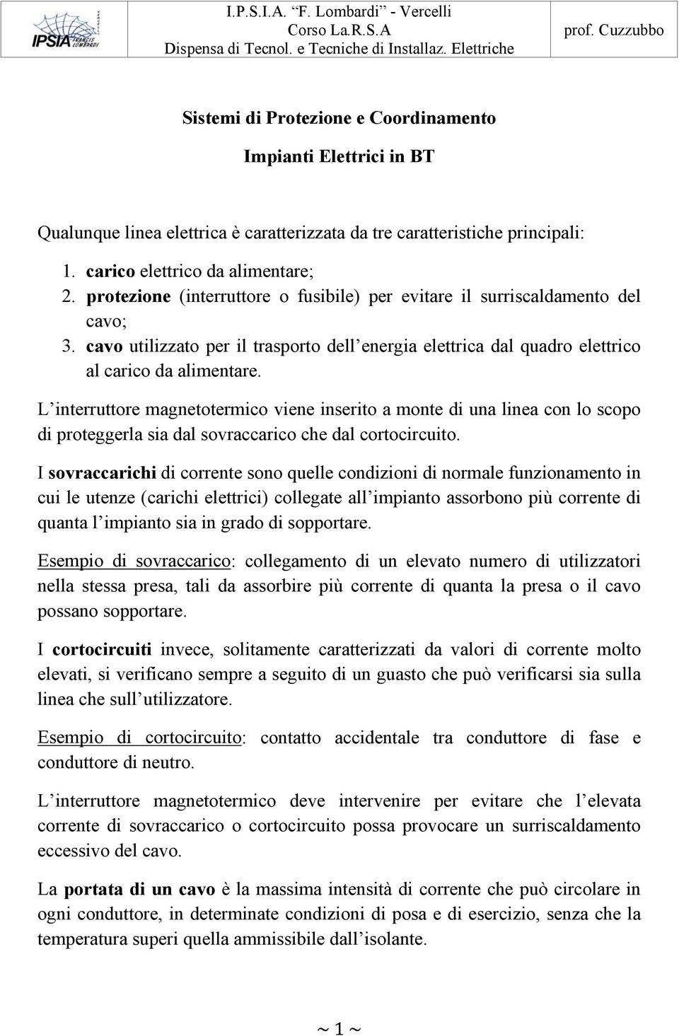 L interruttore magnetotermico viene inserito a monte di una linea con lo scopo di proteggerla sia dal sovraccarico che dal cortocircuito.