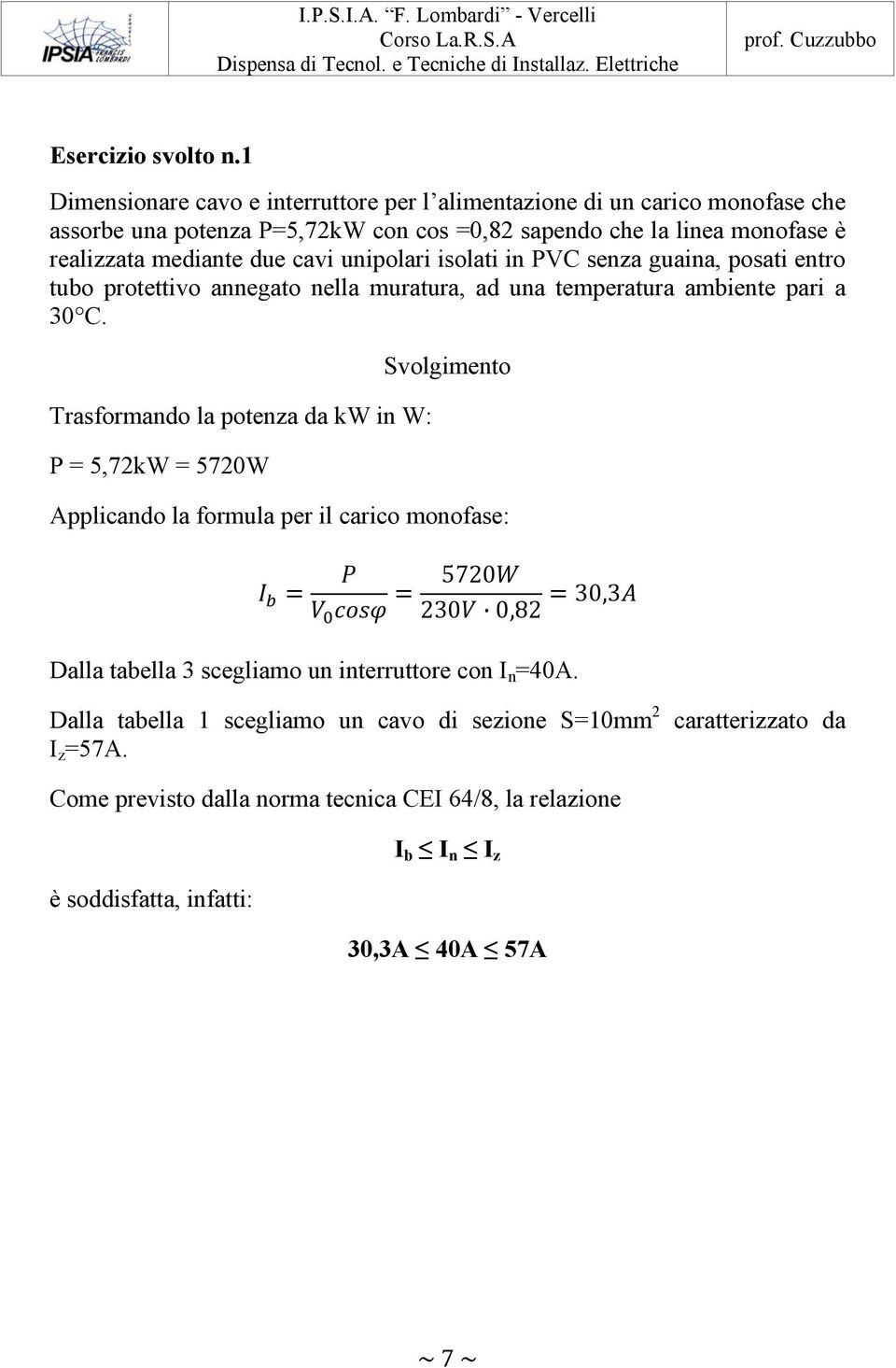 cavi unipolari isolati in PVC senza guaina, posati entro tubo protettivo annegato nella muratura, ad una temperatura ambiente pari a 30 C.