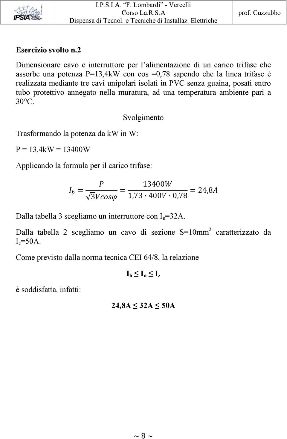 cavi unipolari isolati in PVC senza guaina, posati entro tubo protettivo annegato nella muratura, ad una temperatura ambiente pari a 30 C.