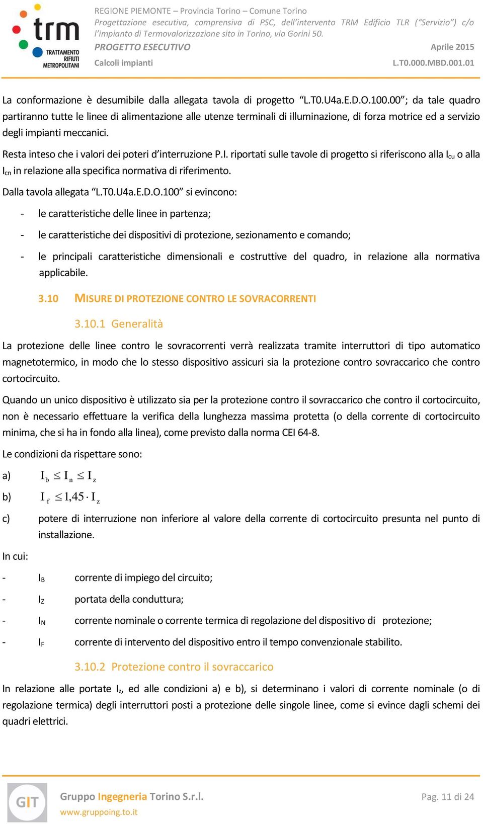 Resta inteso che i valori dei poteri d interruzione P.I. riportati sulle tavole di progetto si riferiscono alla I cu o alla I cn in relazione alla specifica normativa di riferimento.