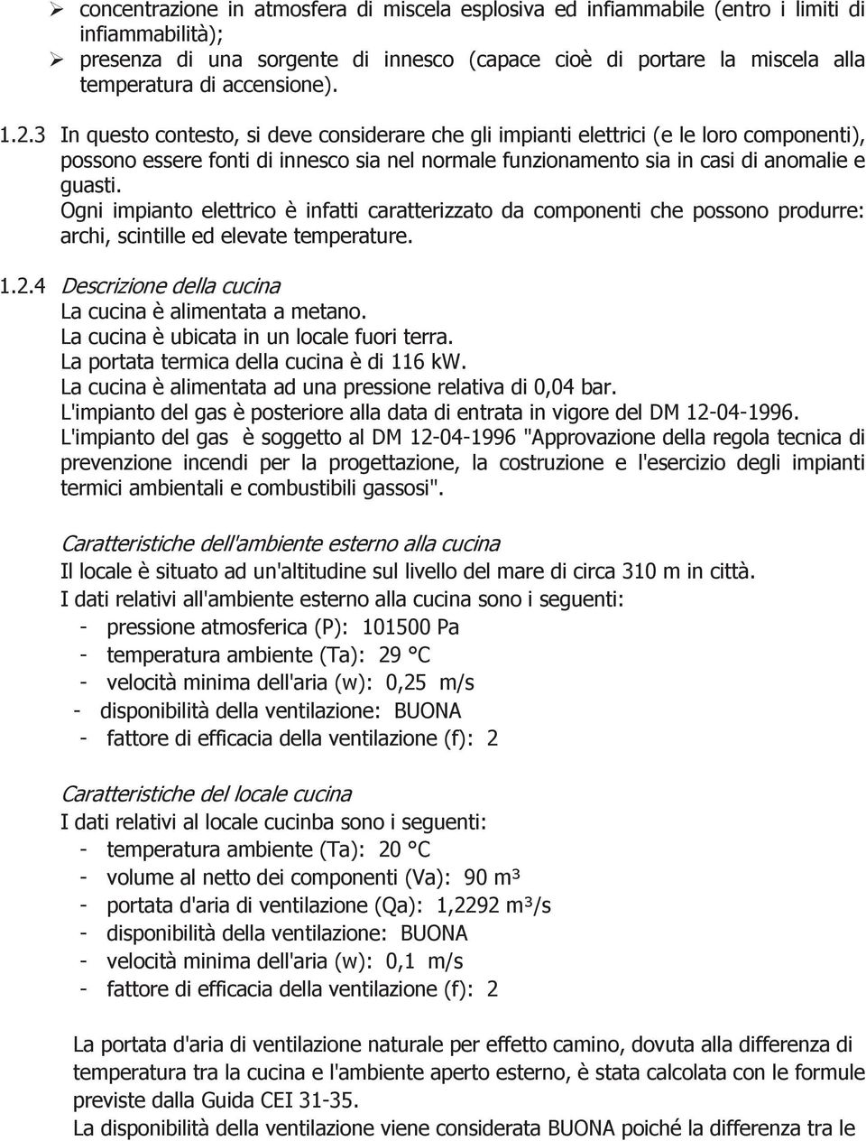 3 In questo contesto, si deve considerare che gli impianti elettrici (e le loro componenti), possono essere fonti di innesco sia nel normale funzionamento sia in casi di anomalie e guasti.