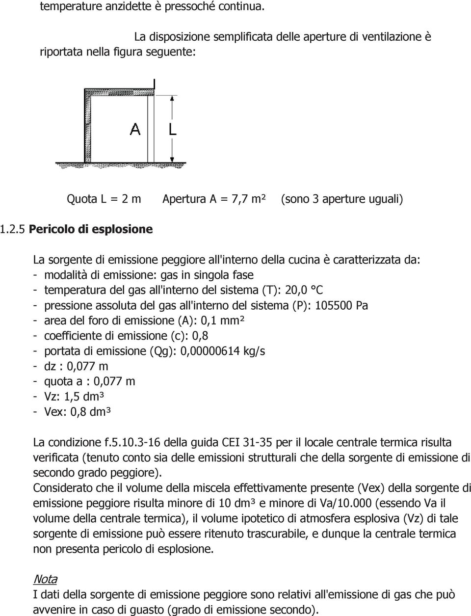 (T): 20,0 C - pressione assoluta del gas all'interno del sistema (P): 105500 Pa - area del foro di emissione (A): 0,1 mm² - coefficiente di emissione (c): 0,8 - portata di emissione (Qg): 000614 kg/s