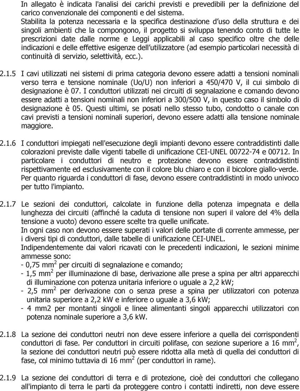 norme e Leggi applicabili al caso specifico oltre che delle indicazioni e delle effettive esigenze dell utilizzatore (ad esempio particolari necessità di continuità di servizio, selettività, ecc.). 2.