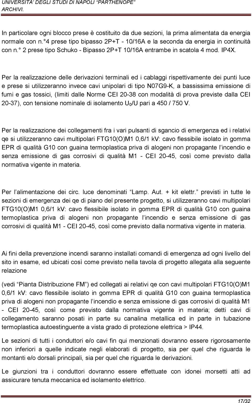 Per la realizzazione delle derivazioni terminali ed i cablaggi rispettivamente dei punti luce e prese si utilizzeranno invece cavi unipolari di tipo N07G9-K, a bassissima emissione di fumi e gas