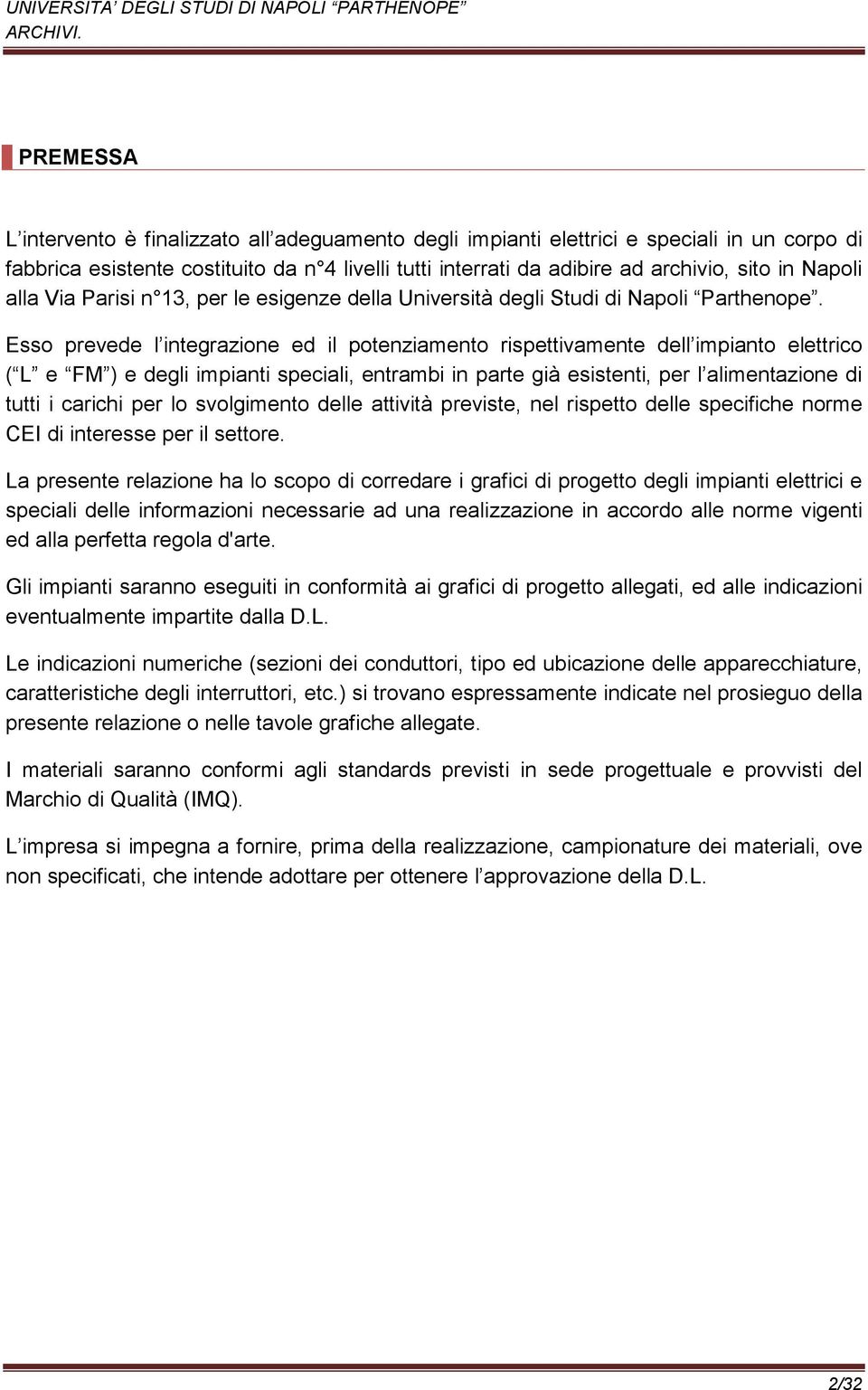 Esso prevede l integrazione ed il potenziamento rispettivamente dell impianto elettrico ( L e FM ) e degli impianti speciali, entrambi in parte già esistenti, per l alimentazione di tutti i carichi