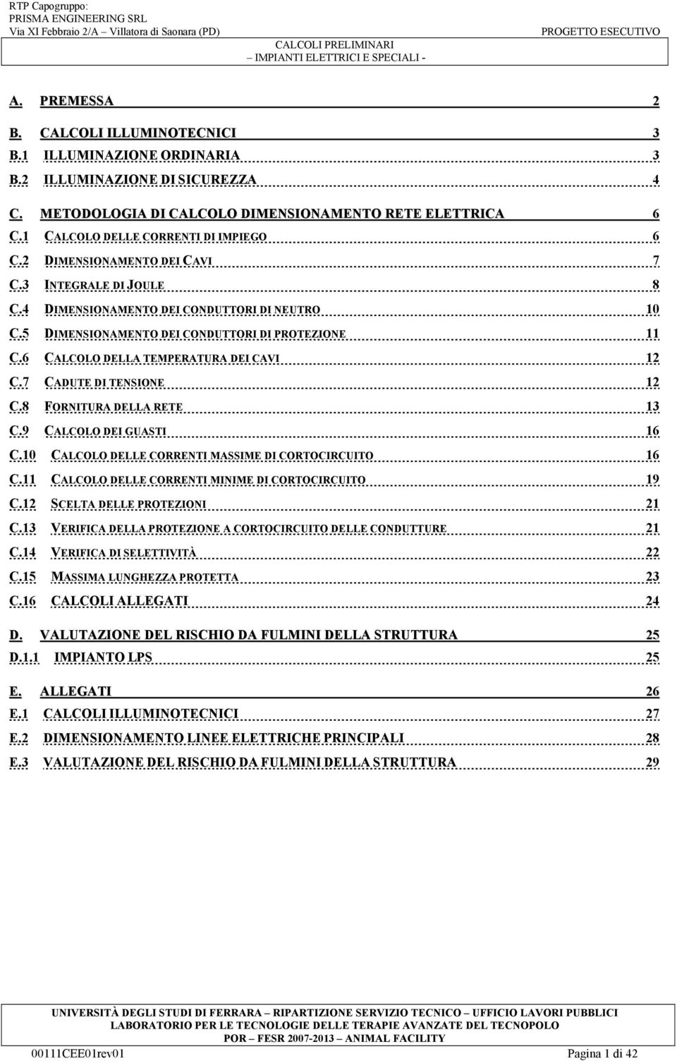 2 DIMENSIONAMENTO DEI CAVI 7 C.3 INTEGRALE DI JOULE 8 C.4 DIMENSIONAMENTO DEI CONDUTTORI DI NEUTRO 10 C.5 DIMENSIONAMENTO DEI CONDUTTORI DI PROTEZIONE 11 C.6 CALCOLO DELLA TEMPERATURA DEI CAVI 12 C.