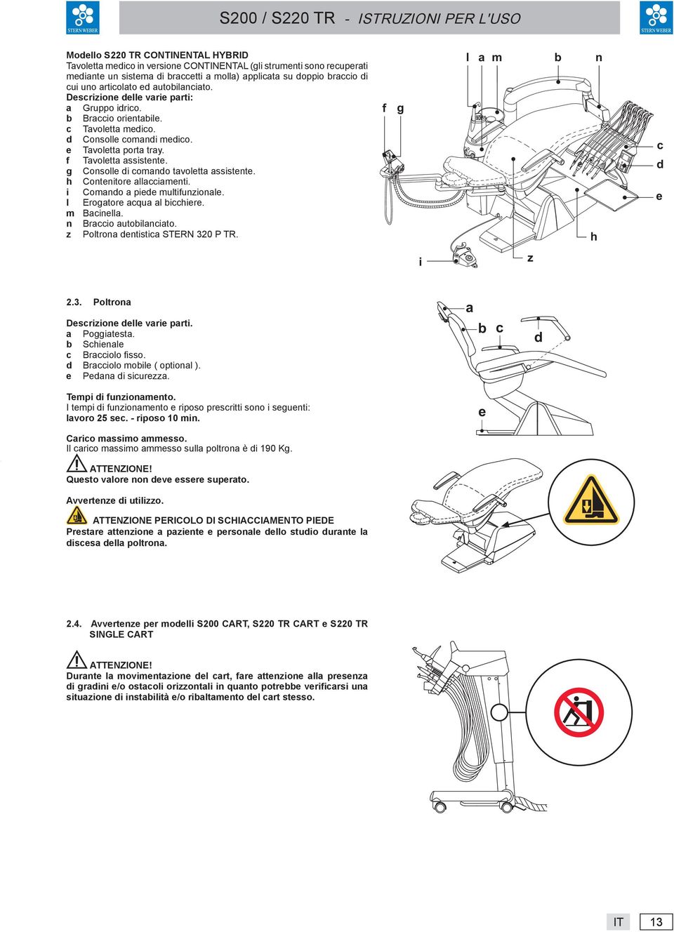 g Consolle di comando tavoletta assistente. h Contenitore allacciamenti. i Comando a piede multifunzionale. l Erogatore acqua al bicchiere. m Bacinella. n Braccio autobilanciato.