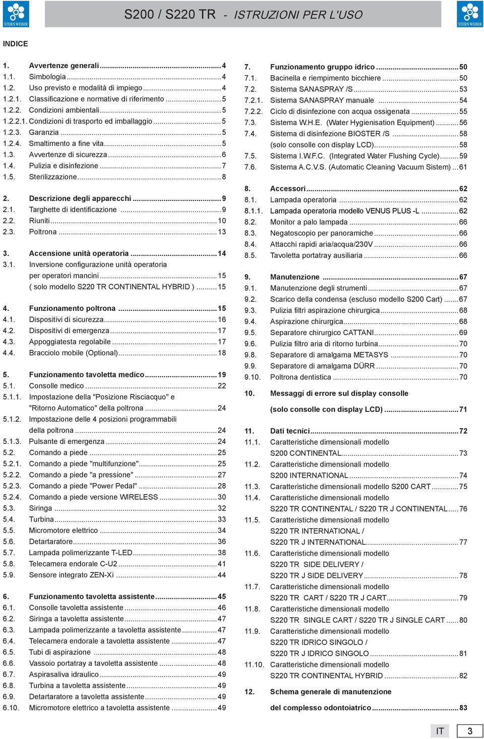 ..9 2.2. Riuniti...10 2.3. Poltrona...13 3. Accensione unità operatoria...14 3.1. Inversione confi gurazione unità operatoria per operatori mancini...15 ( solo modello S220 TR CONTINENTAL HYBRID ).