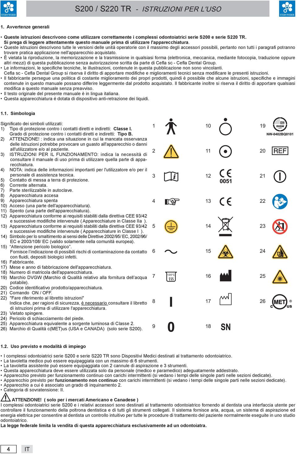 Queste istruzioni descrivono tutte le versioni delle unità operatorie con il massimo degli accessori possibili, pertanto non tutti i paragrafi potranno trovare pratica applicazione nell'apparecchio