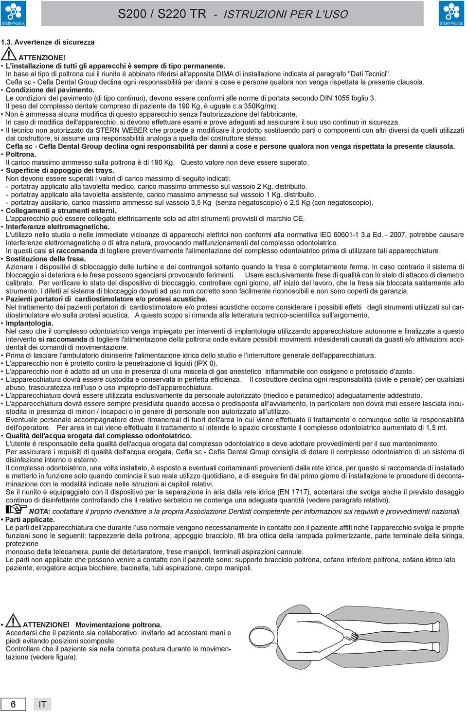 Cefla sc - Cefla Dental Group declina ogni responsabilità per danni a cose e persone qualora non venga rispettata la presente clausola. Condizione del pavimento.