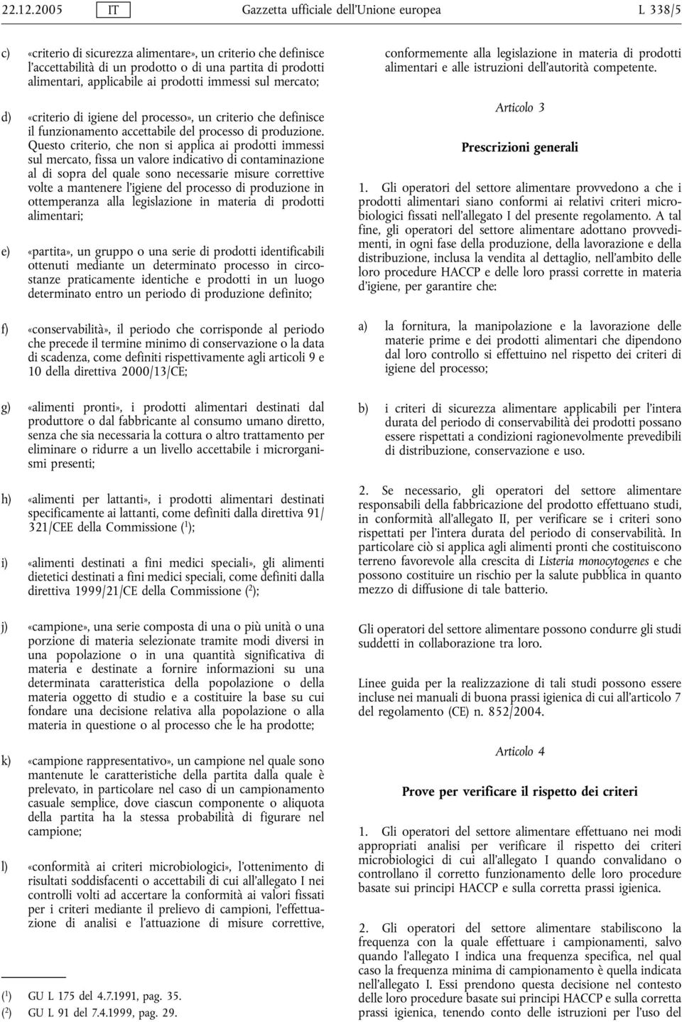 applicabile ai prodotti immessi sul mercato; d) «criterio di igiene del processo», un criterio che definisce il funzionamento accettabile del processo di produzione.