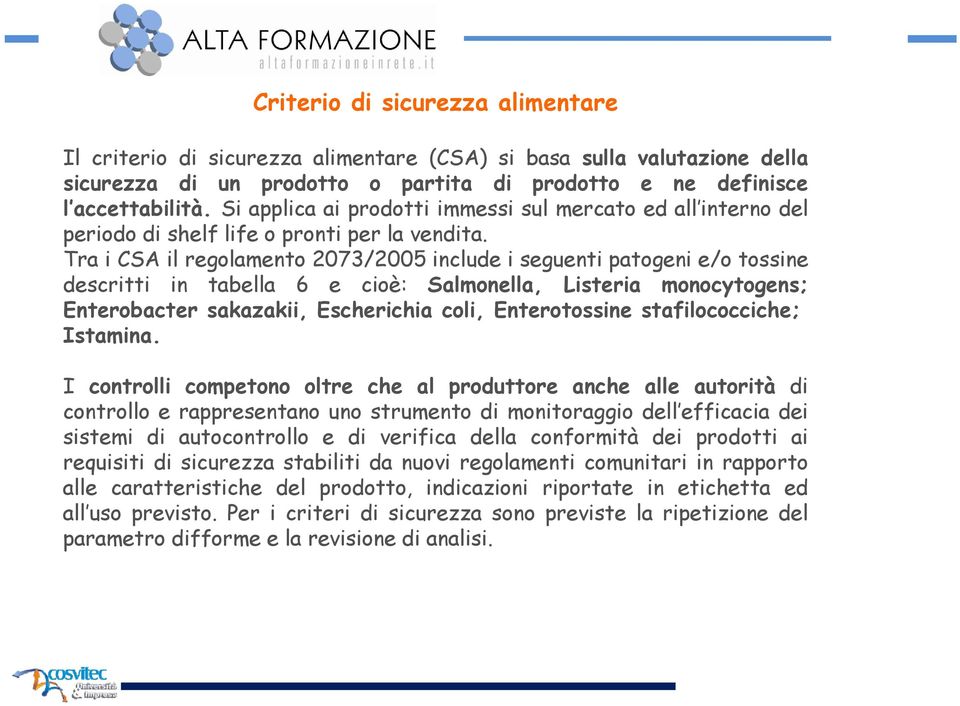 Tra i CSA il regolamento 2073/2005 include i seguenti patogeni e/o tossine descritti in tabella 6 e cioè: Salmonella, Listeria monocytogens; Enterobacter sakazakii, Escherichia coli, Enterotossine