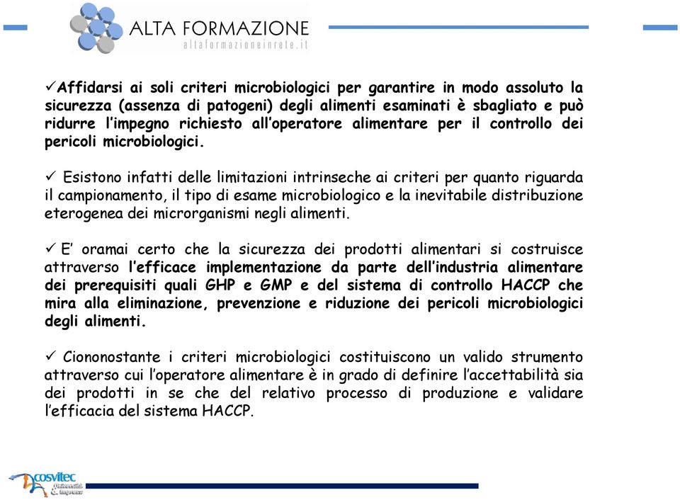 Esistono infatti delle limitazioni intrinseche ai criteri per quanto riguarda il campionamento, il tipo di esame microbiologico e la inevitabile distribuzione eterogenea dei microrganismi negli