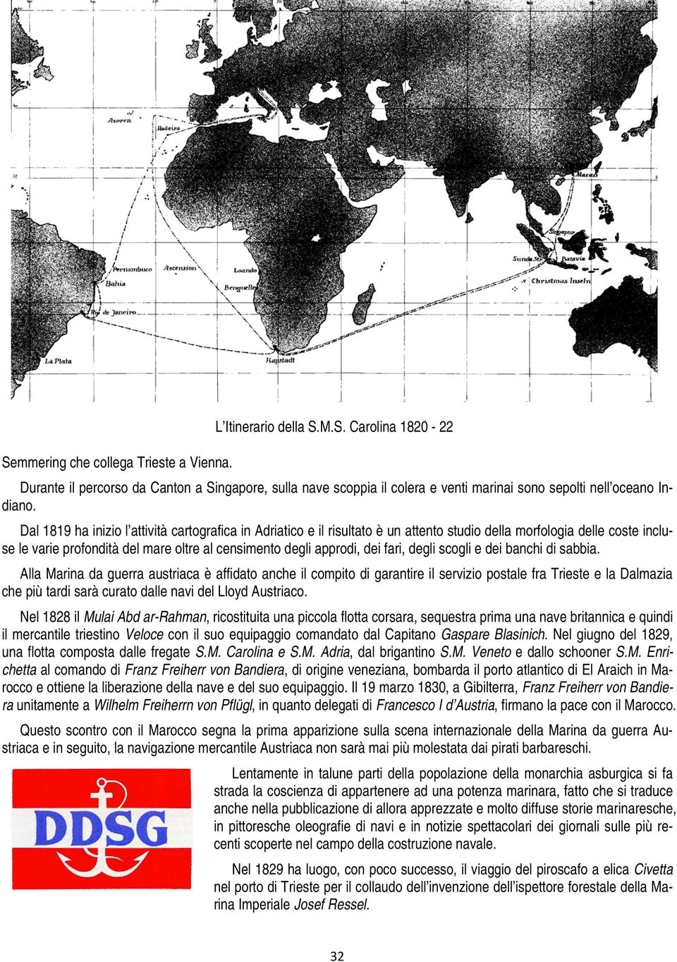 Dal 1819 ha inizio l attività cartografica in Adriatico e il risultato è un attento studio della morfologia delle coste incluse le varie profondità del mare oltre al censimento degli approdi, dei