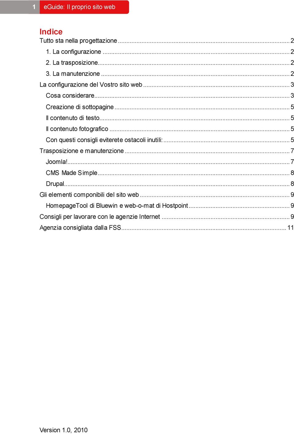 .. 5 Con questi consigli eviterete ostacoli inutili:... 5 Trasposizione e manutenzione... 7 Joomla!... 7 CMS Made Simple... 8 Drupal.