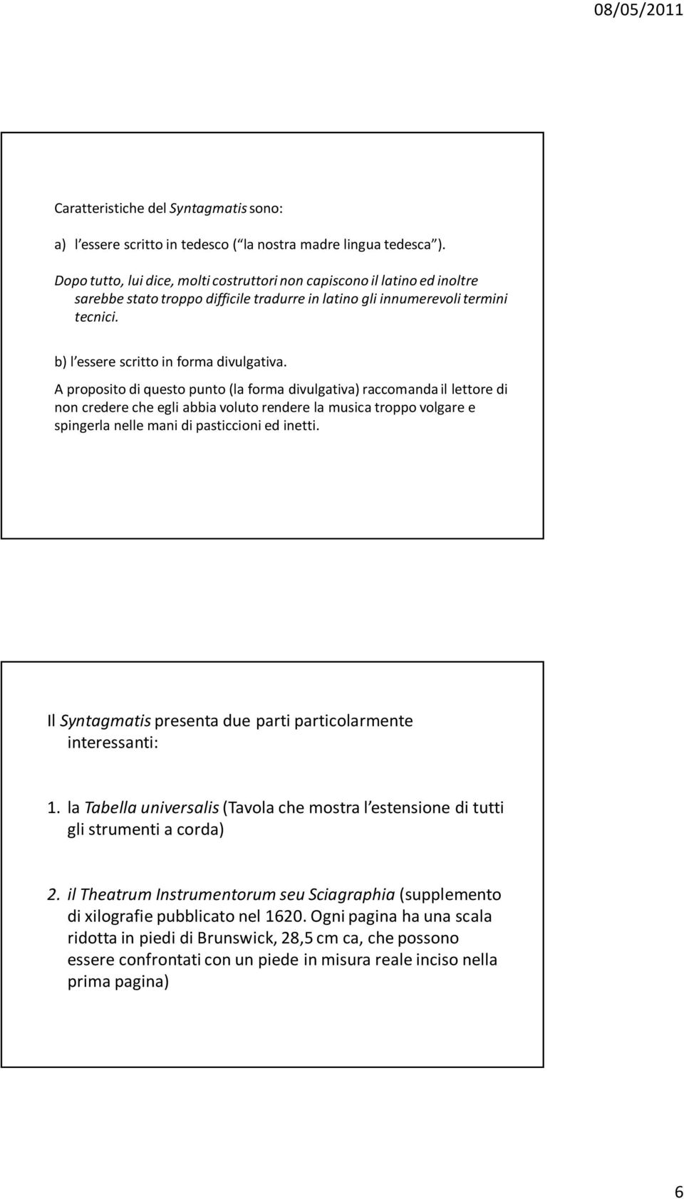 A proposito di questo punto (la forma divulgativa) raccomanda il lettore di non credere che egli abbia voluto rendere la musica troppo volgare e spingerla nelle mani di pasticcioni ed inetti.