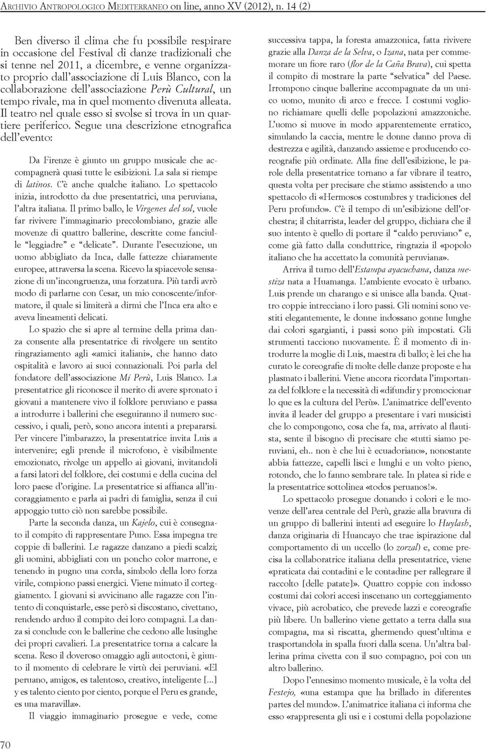 con la collaborazione dell associazione Perù Cultural, un tempo rivale, ma in quel momento divenuta alleata. Il teatro nel quale esso si svolse si trova in un quartiere periferico.