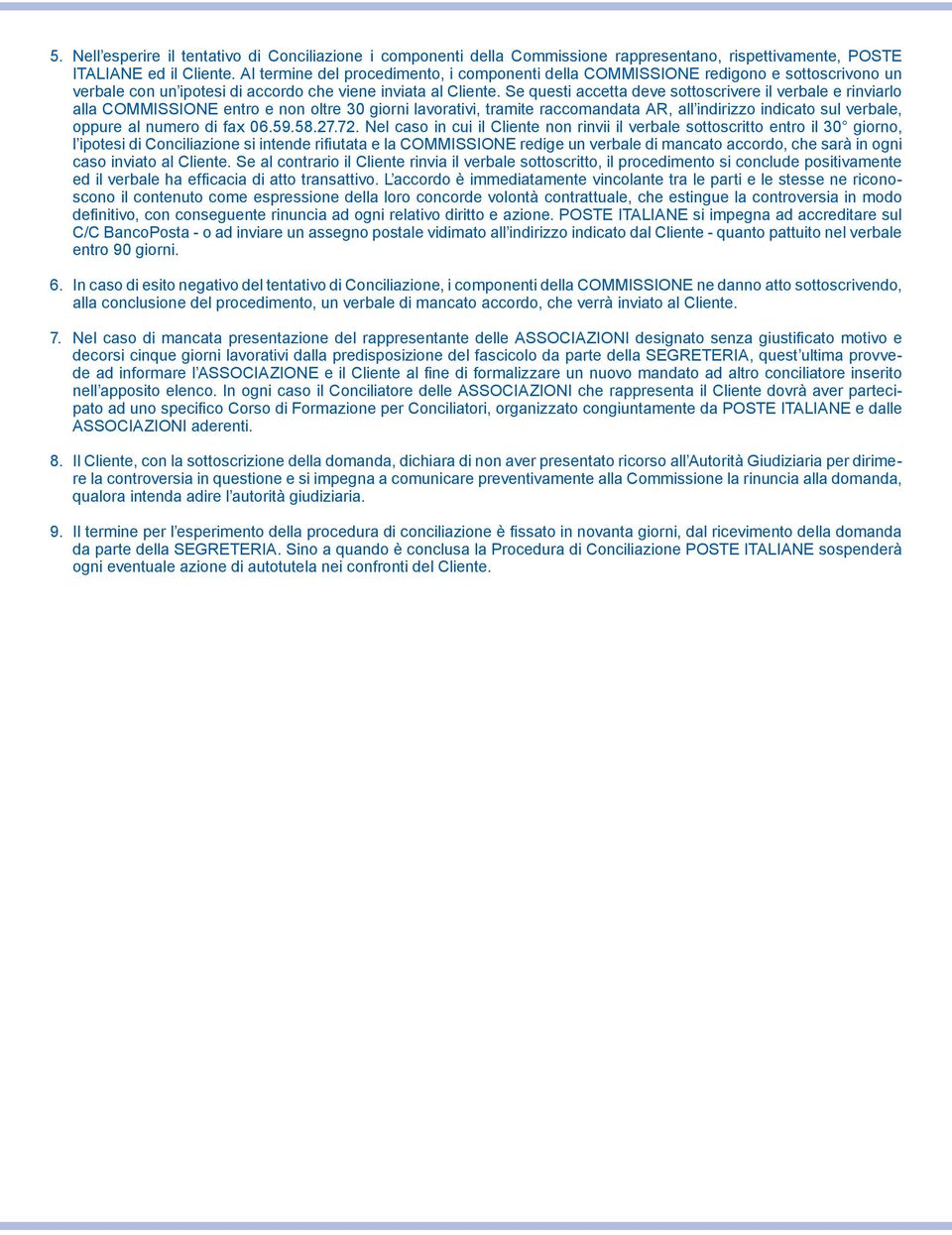 Se questi accetta deve sottoscrivere il verbale e rinviarlo alla COMMISSIONE entro e non oltre 30 giorni lavorativi, tramite raccomandata AR, all indirizzo indicato sul verbale, oppure al numero di