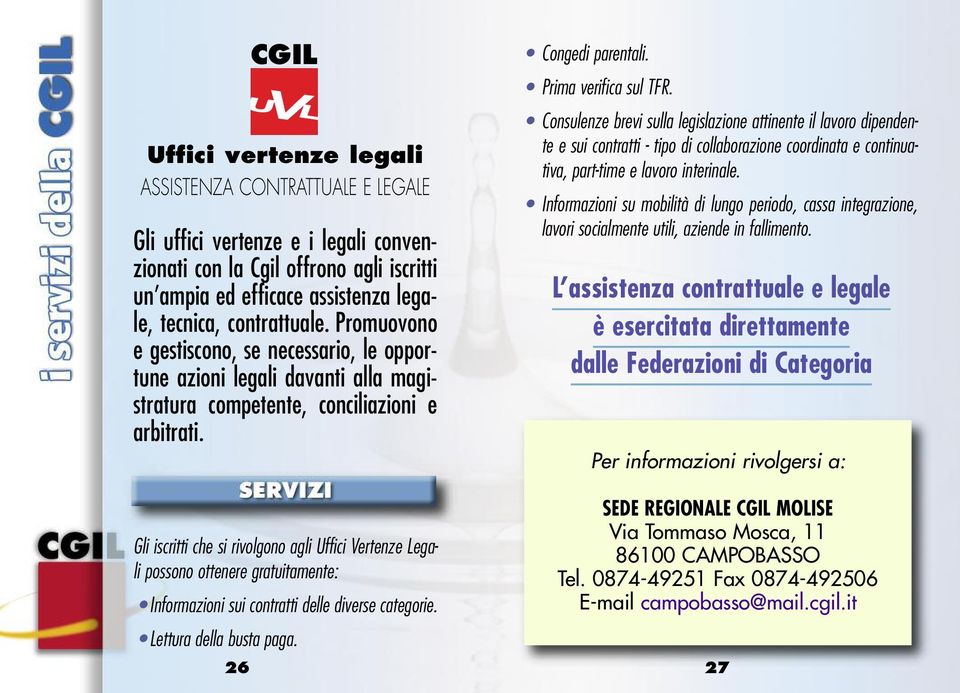 Gli iscritti che si rivolgono agli Uffici Vertenze Legali possono ottenere gratuitamente: Informazioni sui contratti delle diverse categorie. Lettura della busta paga. 26 Congedi parentali.