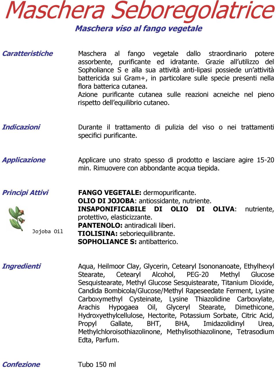 Azione purificante cutanea sulle reazioni acneiche nel pieno rispetto dell equilibrio cutaneo. Durante il trattamento di pulizia del viso o nei trattamenti specifici purificante.